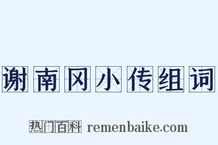谢南冈小传组词是什么意思的图片